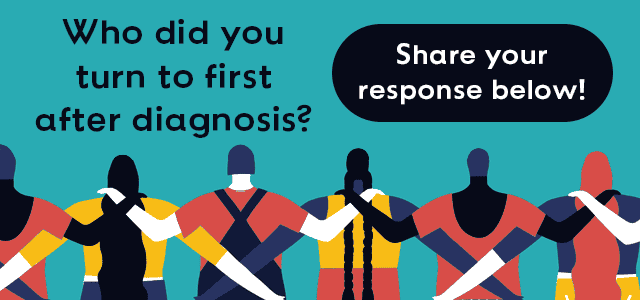 Who did you turn to first after diagnosis?